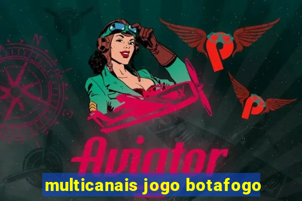 multicanais jogo botafogo